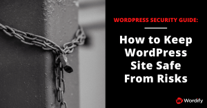 Wordpress Security Guide: Keep Your WordPress Site Safe From Risks